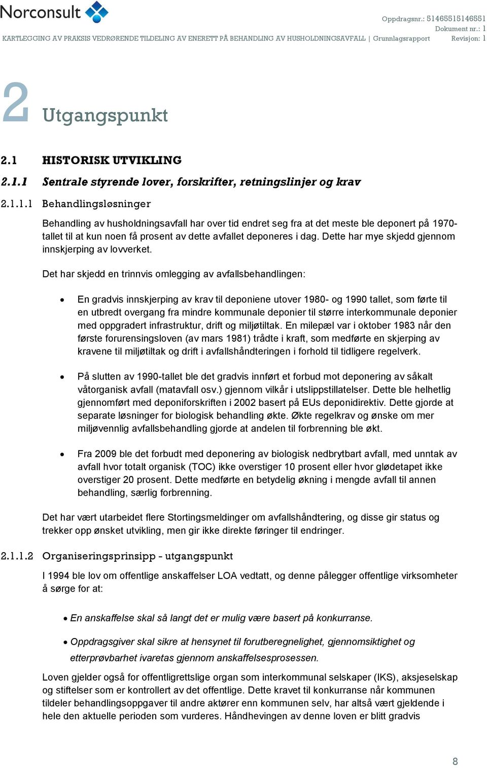 1 Sentrale styrende lover, forskrifter, retningslinjer og krav 2.1.1.1 Behandlingsløsninger Behandling av husholdningsavfall har over tid endret seg fra at det meste ble deponert på 1970- tallet til at kun noen få prosent av dette avfallet deponeres i dag.