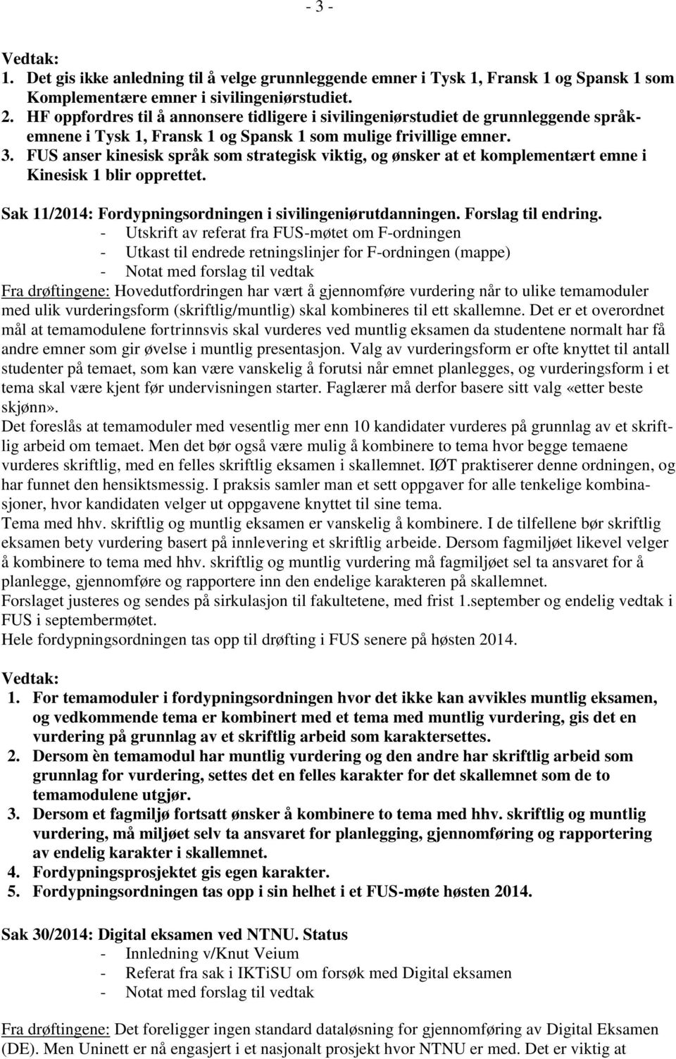 FUS anser kinesisk språk som strategisk viktig, og ønsker at et komplementært emne i Kinesisk 1 blir opprettet. Sak 11/2014: Fordypningsordningen i sivilingeniørutdanningen. Forslag til endring.