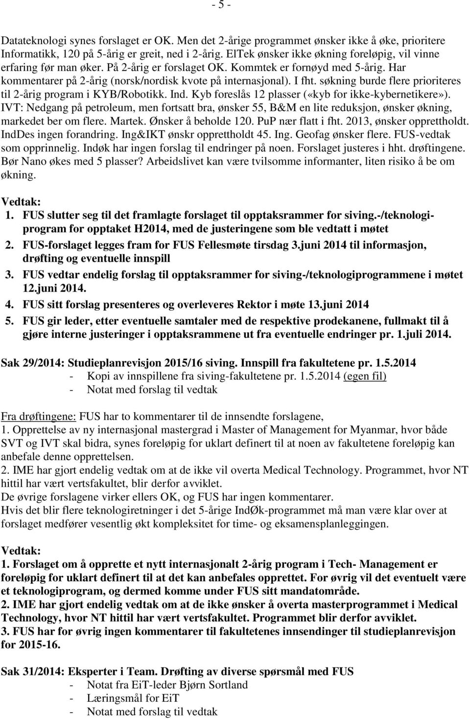 søkning burde flere prioriteres til 2-årig program i KYB/Robotikk. Ind. Kyb foreslås 12 plasser («kyb for ikke-kybernetikere»).