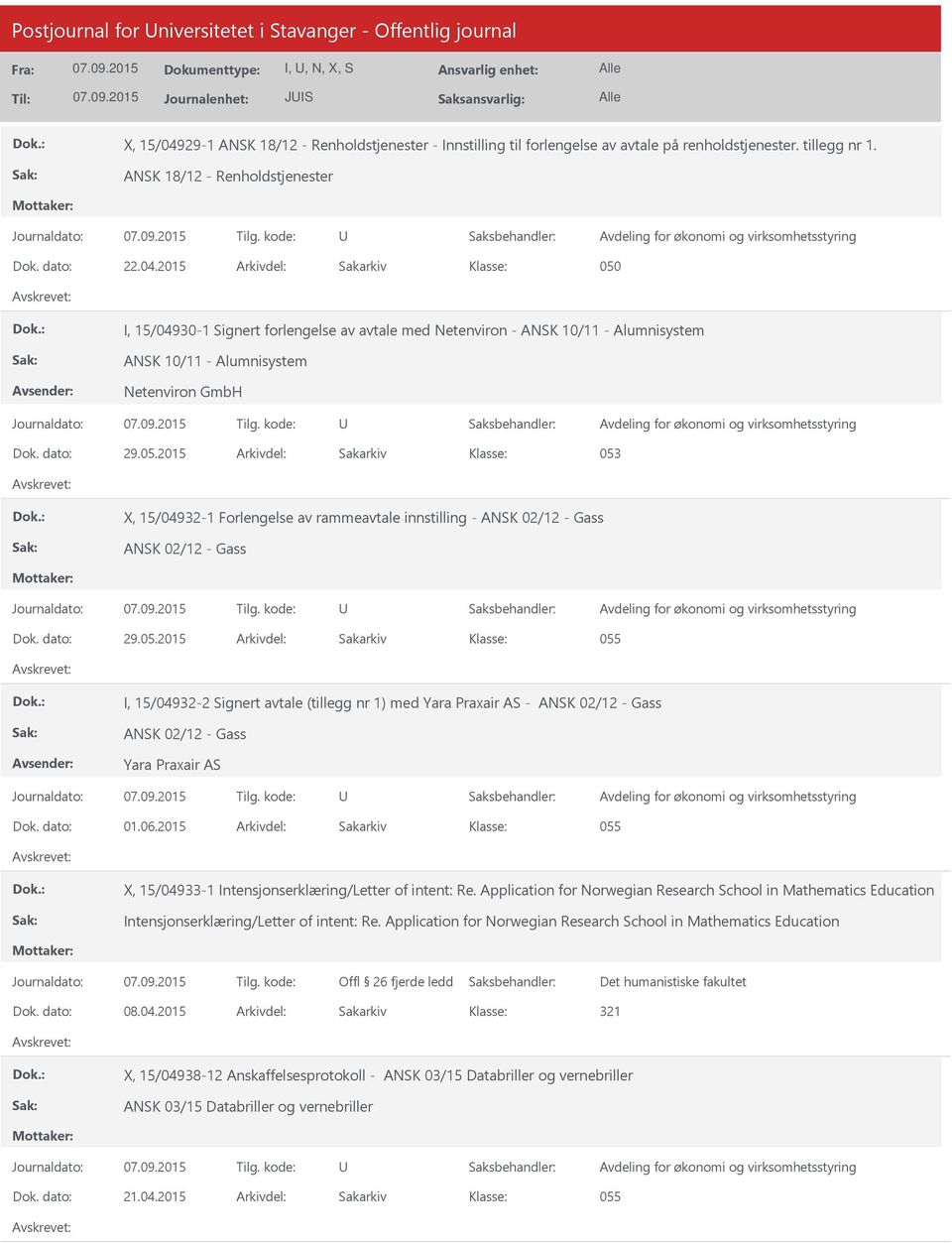 2015 Arkivdel: Sakarkiv 050 I, 15/04930-1 Signert forlengelse av avtale med Netenviron - ANSK 10/11 - Alumnisystem ANSK 10/11 - Alumnisystem Netenviron GmbH Dok. dato: 29.05.2015 Arkivdel: Sakarkiv 053 X, 15/04932-1 Forlengelse av rammeavtale innstilling - ANSK 02/12 - Gass ANSK 02/12 - Gass Dok.