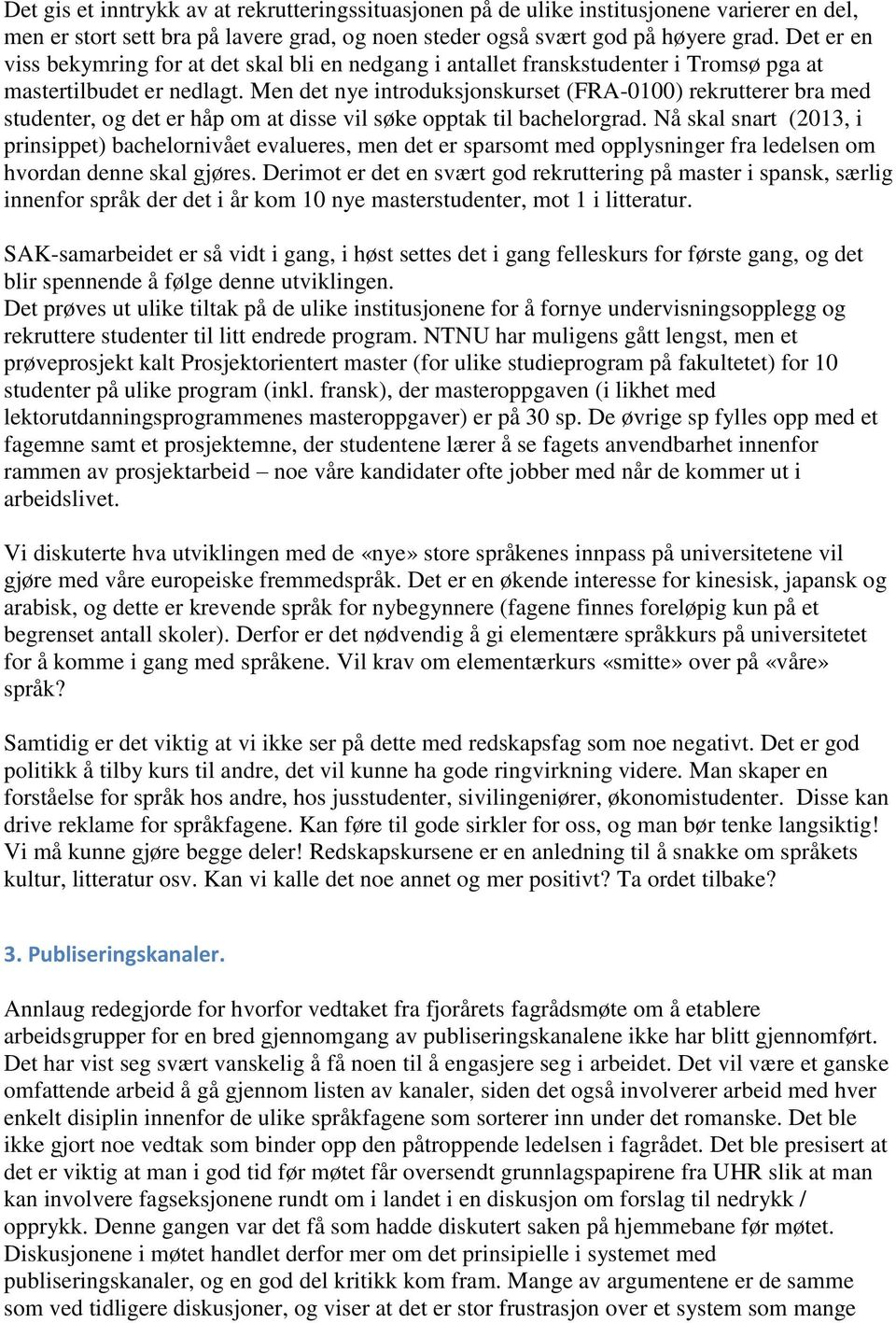 Men det nye introduksjonskurset (FRA-0100) rekrutterer bra med studenter, og det er håp om at disse vil søke opptak til bachelorgrad.