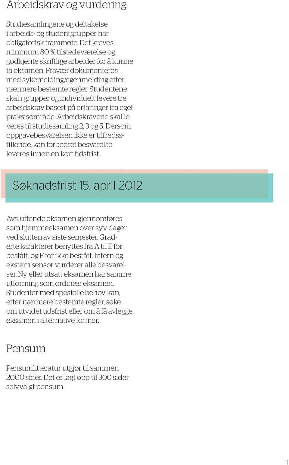 Studentene skal i grupper og individuelt levere tre arbeidskrav basert på erfaringer fra eget praksisområde. Arbeidskravene skal leveres til studiesamling 2, 3 og 5.