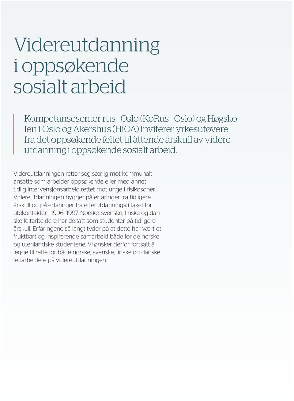 Videreutdanningen bygger på erfaringer fra tidligere årskull og på erfaringer fra etterutdanningstiltaket for utekontakter i 1996-1997.