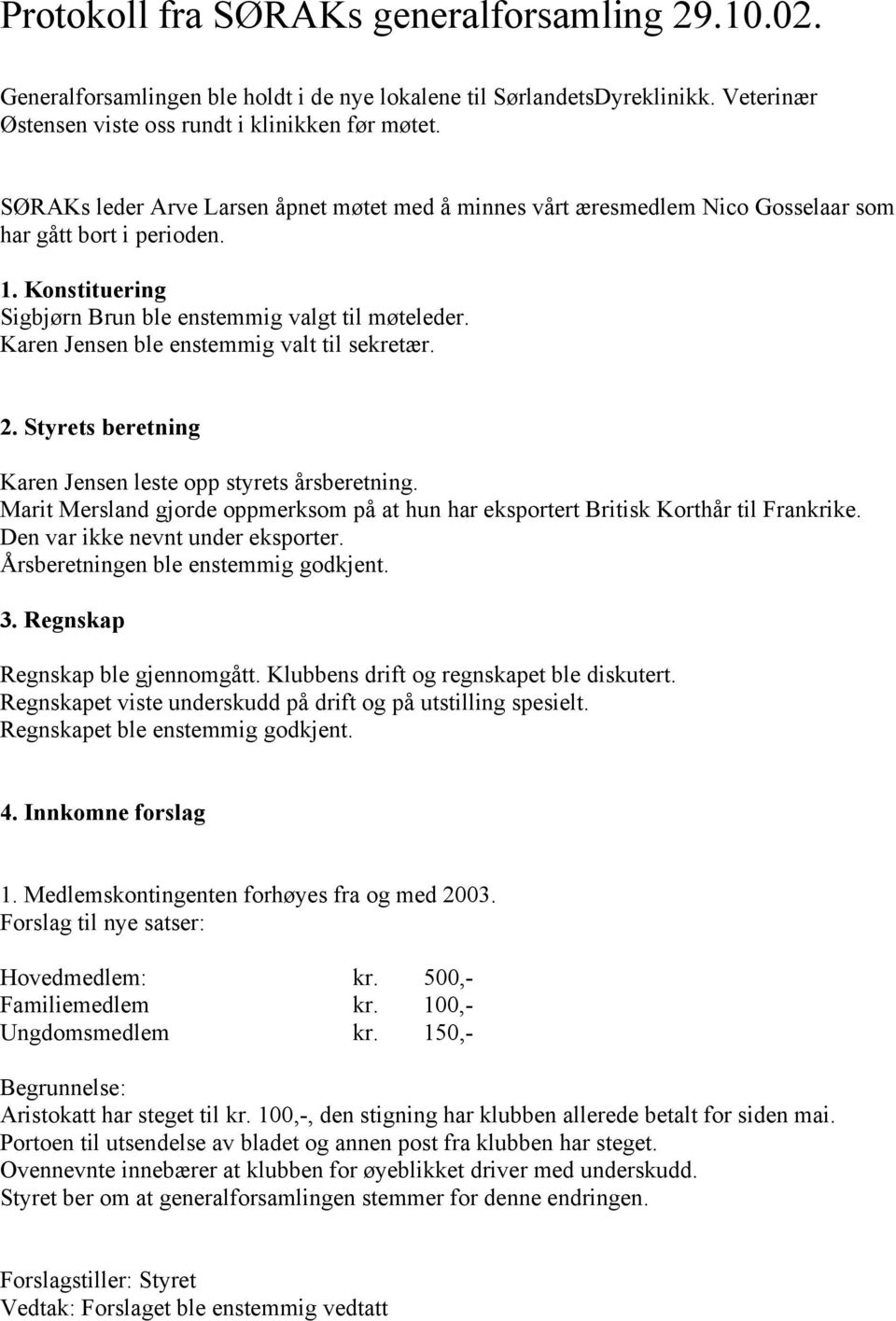 Karen Jensen ble enstemmig valt til sekretær. 2. Styrets beretning Karen Jensen leste opp styrets årsberetning. Marit Mersland gjorde oppmerksom på at hun har eksportert Britisk Korthår til Frankrike.