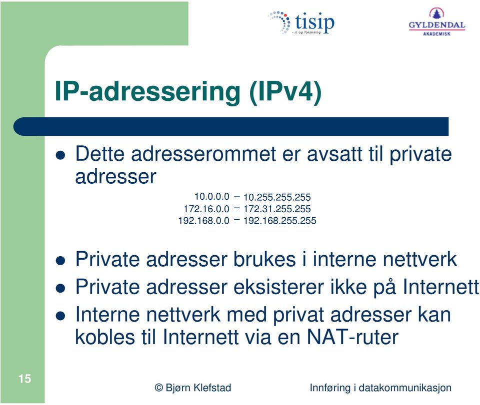 255.255 172.31.255.255 192.168.255.255 Private adresser brukes i interne