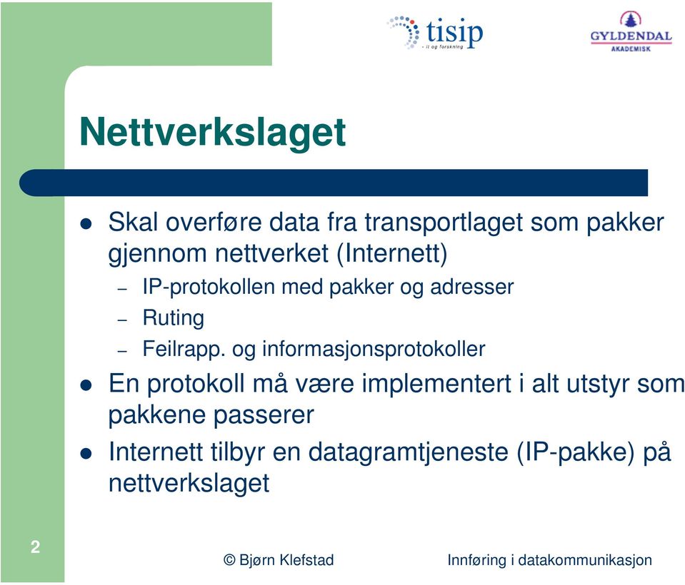 og informasjonsprotokoller En protokoll må være implementert i alt utstyr som