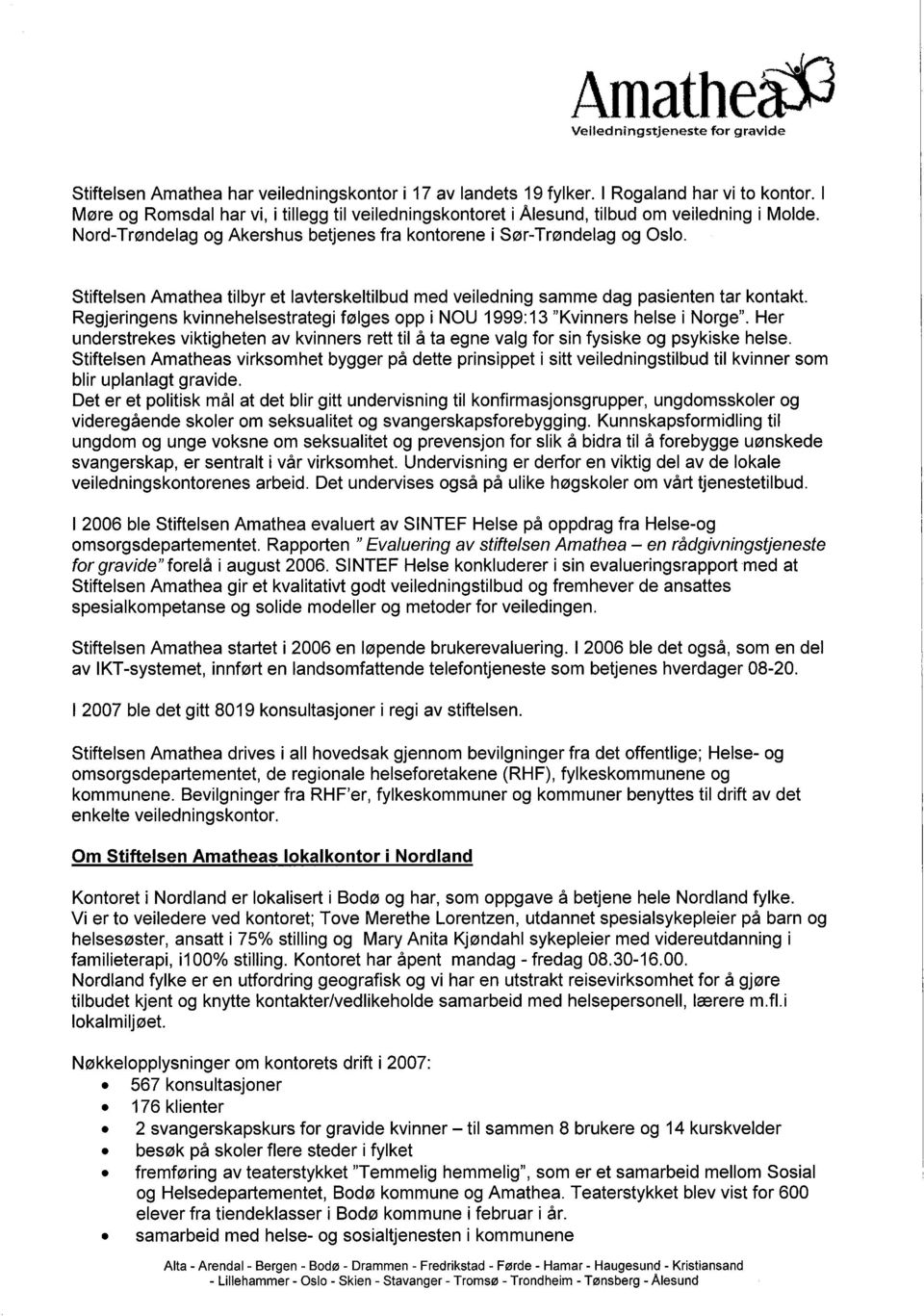 Stiftelsen Amathea tilbyr et lavterskeltilbud med veiledning samme dag pasienten tar kontakt. Regjeringens kvinnehelsestrategi følges opp i NOU 1999:13 "Kvinners helse i Norge".