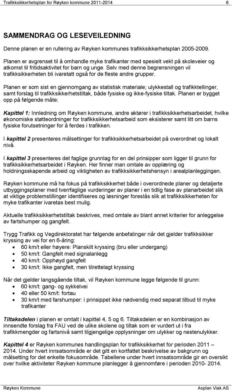 Selv med denne begrensningen vil trafikksikkerheten bli ivaretatt også for de fleste andre grupper.