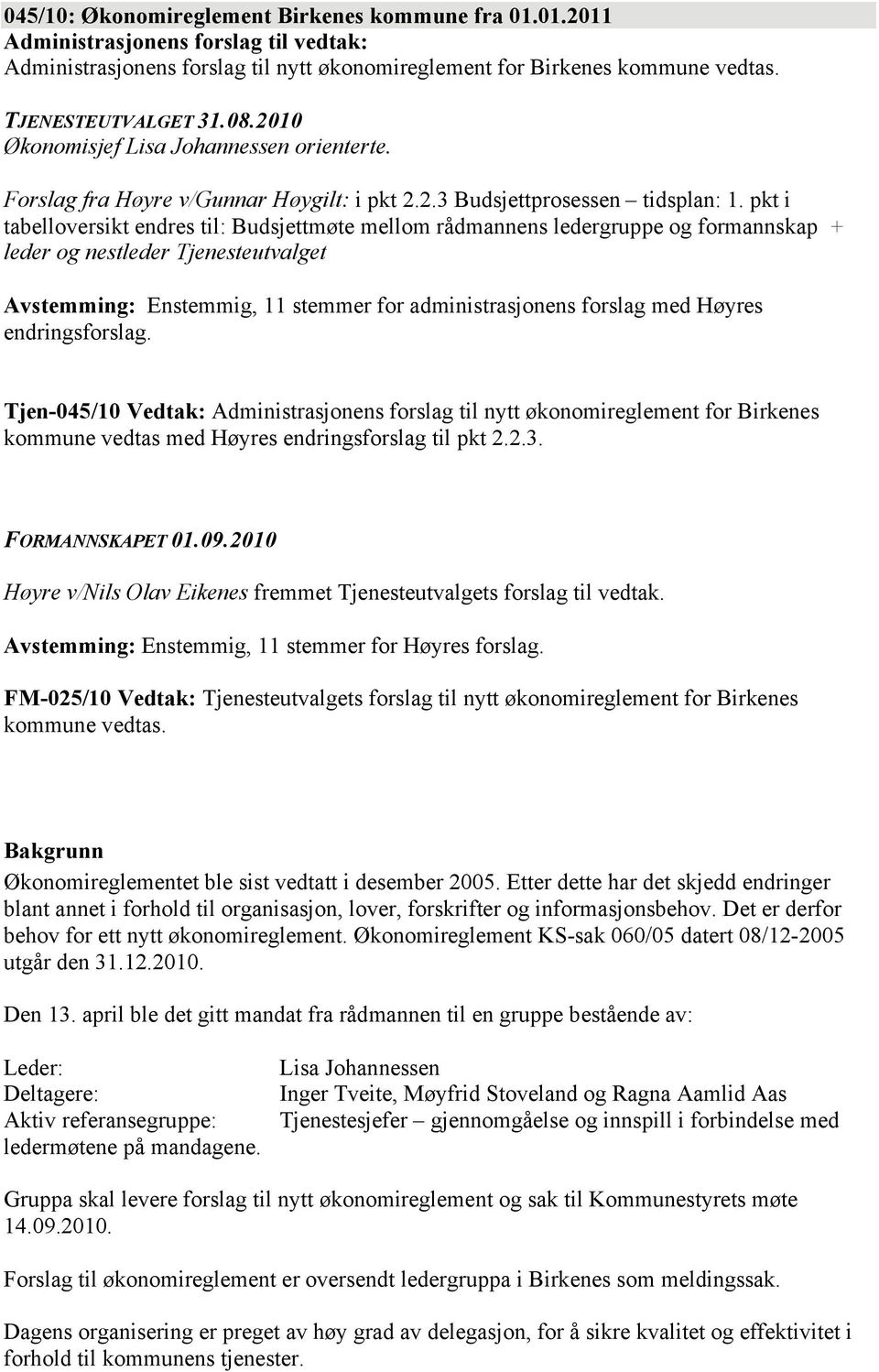 pkt i tabelloversikt endres til: Budsjettmøte mellom rådmannens ledergruppe og formannskap + leder og nestleder Tjenesteutvalget Avstemming: Enstemmig, 11 stemmer for administrasjonens forslag med