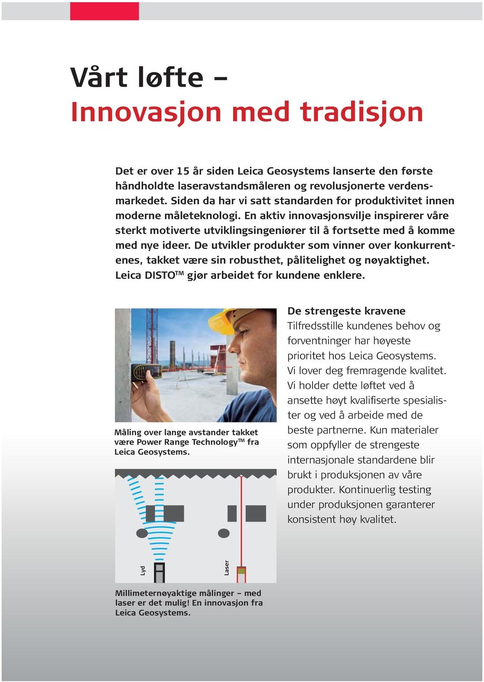 De utvikler produkter som vier over kokurretees, takket være si robusthet, pålitelighet og øyaktighet. Leica DISTO TM gjør arbeidet for kudee eklere.