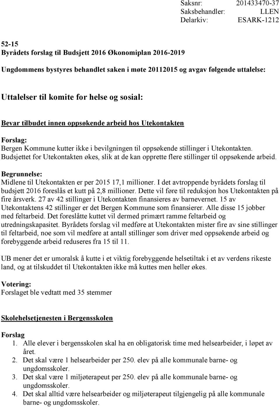 Budsjettet for Utekontakten økes, slik at de kan opprette flere stillinger til oppsøkende arbeid. Midlene til Utekontakten er per 2015 17,1 millioner.