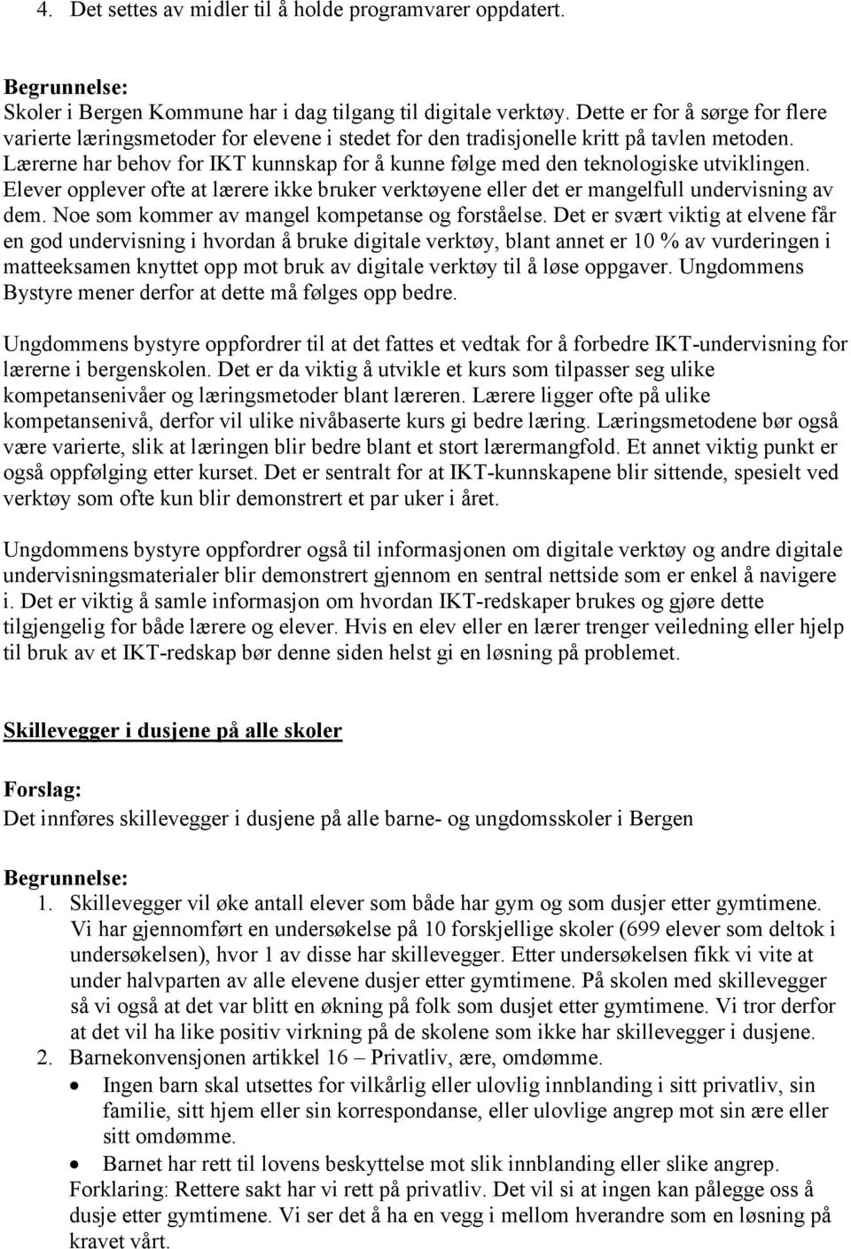 Lærerne har behov for IKT kunnskap for å kunne følge med den teknologiske utviklingen. Elever opplever ofte at lærere ikke bruker verktøyene eller det er mangelfull undervisning av dem.