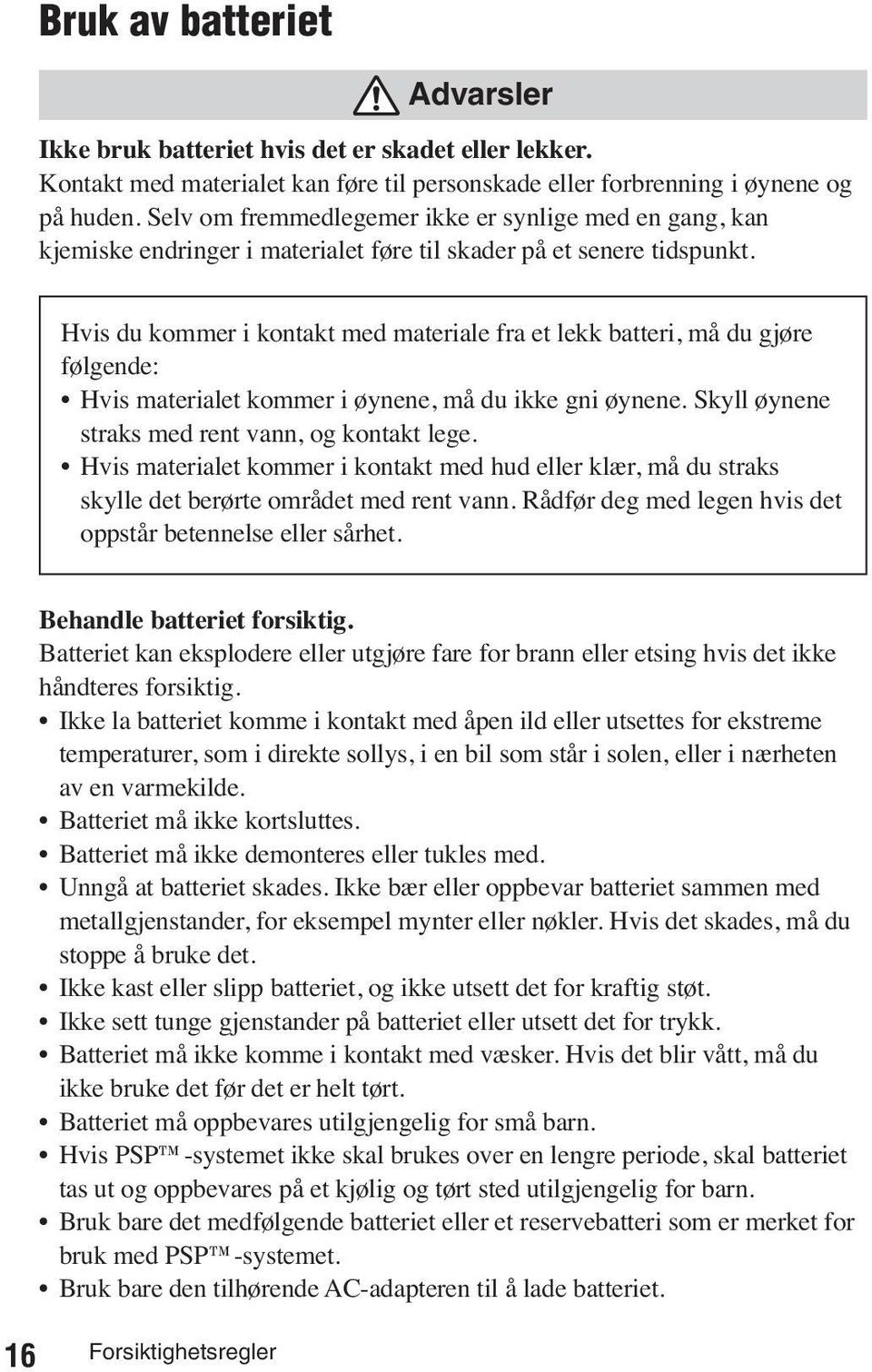 Hvis du kommer i kontakt med materiale fra et lekk batteri, må du gjøre følgende: Hvis materialet kommer i øynene, må du ikke gni øynene. Skyll øynene straks med rent vann, og kontakt lege.