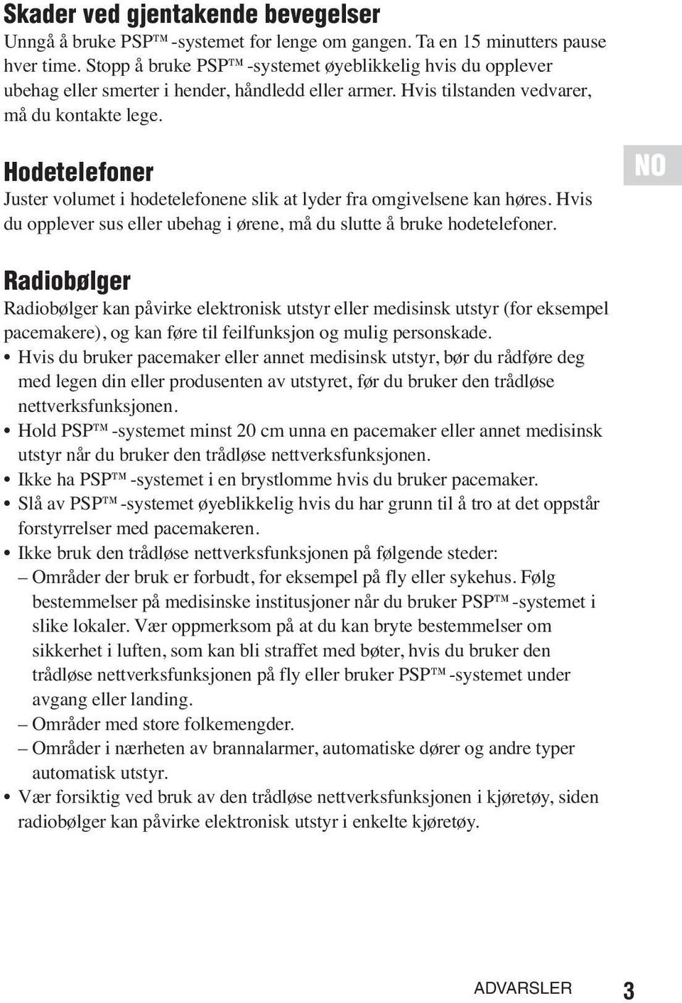 Hodetelefoner Juster volumet i hodetelefonene slik at lyder fra omgivelsene kan høres. Hvis du opplever sus eller ubehag i ørene, må du slutte å bruke hodetelefoner.