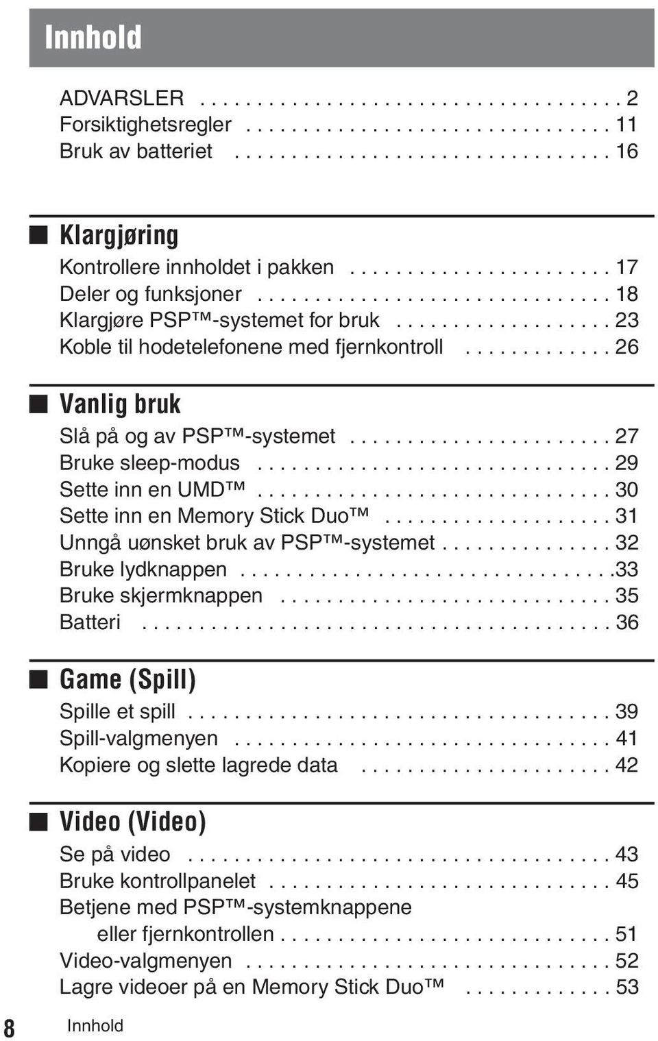 ............ 26 Vanlig bruk Slå på og av PSP -systemet....................... 27 Bruke sleep-modus............................... 29 Sette inn en UMD............................... 30 Sette inn en Memory Stick Duo.