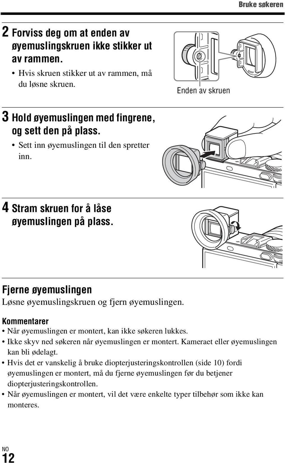 Fjerne øyemuslingen Løsne øyemuslingskruen og fjern øyemuslingen. Kommentarer Når øyemuslingen er montert, kan ikke søkeren lukkes. Ikke skyv ned søkeren når øyemuslingen er montert.