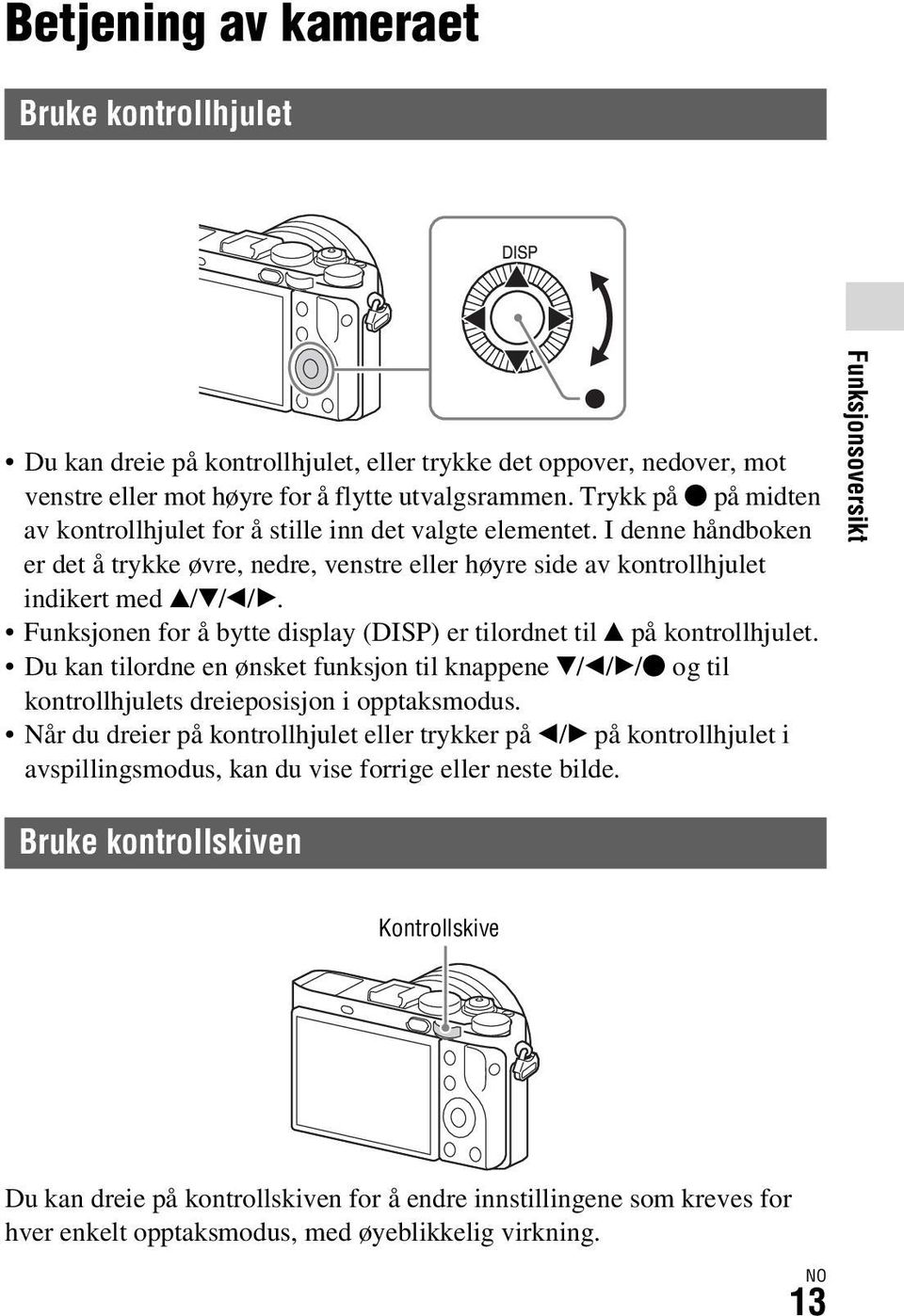 Funksjonen for å bytte display (DISP) er tilordnet til v på kontrollhjulet. Du kan tilordne en ønsket funksjon til knappene V/b/B/z og til kontrollhjulets dreieposisjon i opptaksmodus.