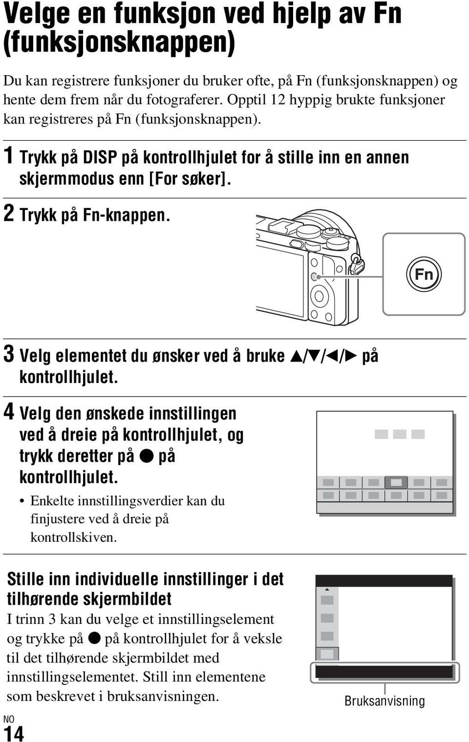 3 Velg elementet du ønsker ved å bruke v/v/b/b på kontrollhjulet. 4 Velg den ønskede innstillingen ved å dreie på kontrollhjulet, og trykk deretter på z på kontrollhjulet.