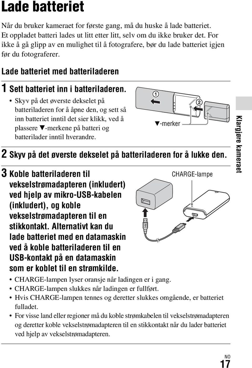 Skyv på det øverste dekselet på batteriladeren for å åpne den, og sett så inn batteriet inntil det sier klikk, ved å plassere V-merkene på batteri og batterilader inntil hverandre.