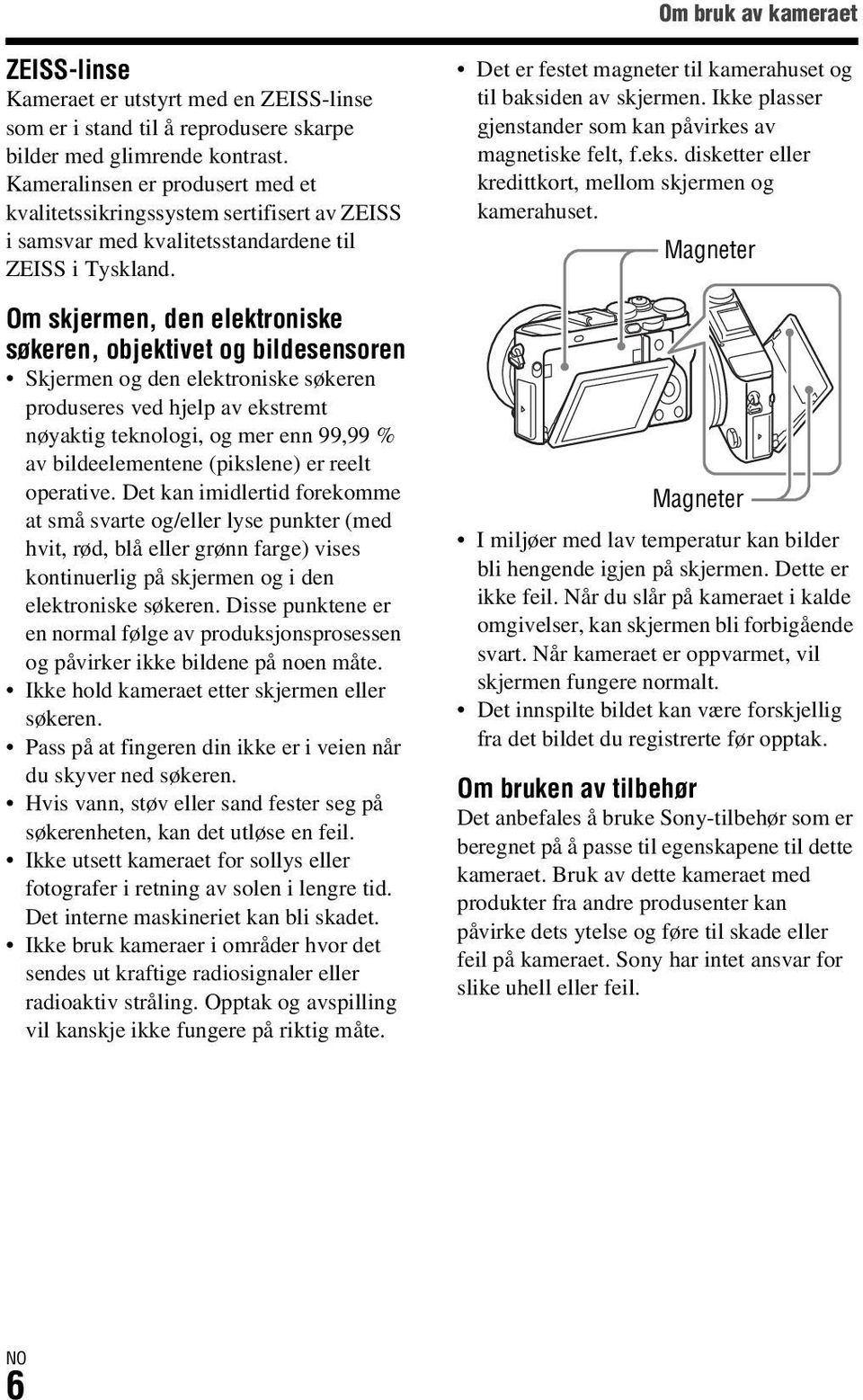 Om skjermen, den elektroniske søkeren, objektivet og bildesensoren Skjermen og den elektroniske søkeren produseres ved hjelp av ekstremt nøyaktig teknologi, og mer enn 99,99 % av bildeelementene