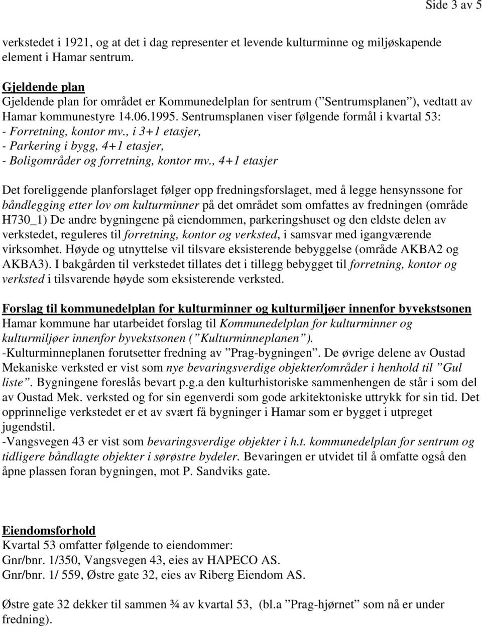 Sentrumsplanen viser følgende formål i kvartal 53: - Forretning, kontor mv., i 3+1 etasjer, - Parkering i bygg, 4+1 etasjer, - Boligområder og forretning, kontor mv.