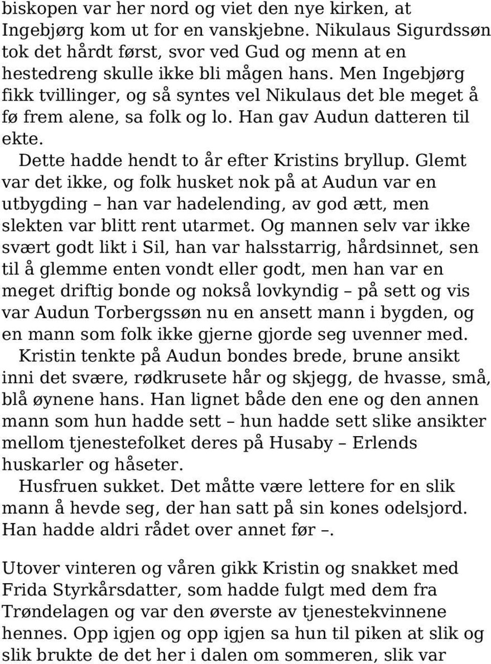 Glemt var det ikke, og folk husket nok på at Audun var en utbygding han var hadelending, av god ætt, men slekten var blitt rent utarmet.