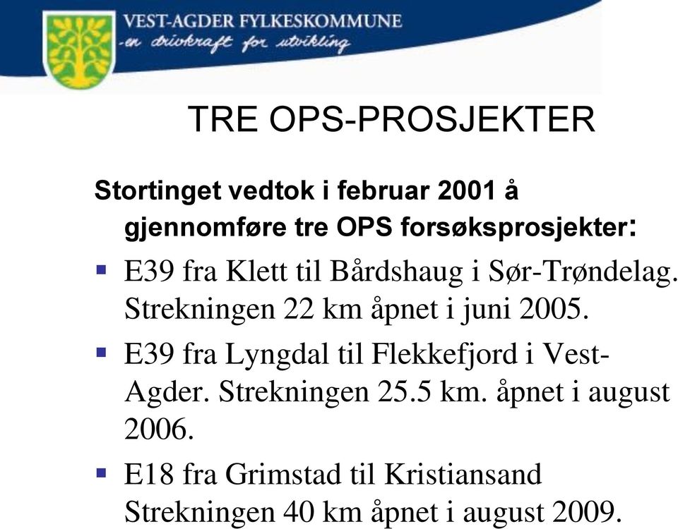 Strekningen 22 km åpnet i juni 2005. E39 fra Lyngdal til Flekkefjord i Vest- Agder.