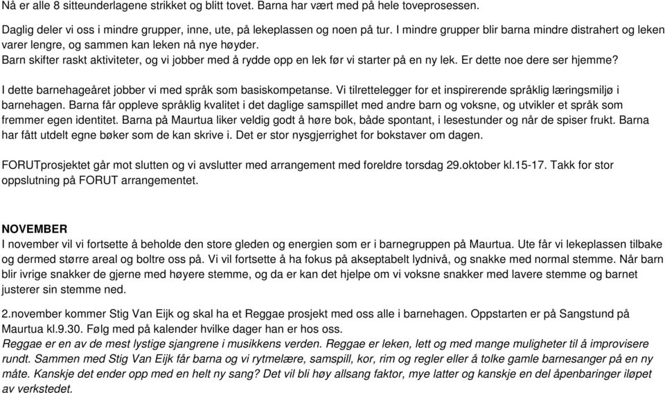 Er dette noe dere ser hjemme? I dette barnehageåret jobber vi med språk som basiskompetanse. Vi tilrettelegger for et inspirerende språklig læringsmiljø i barnehagen.