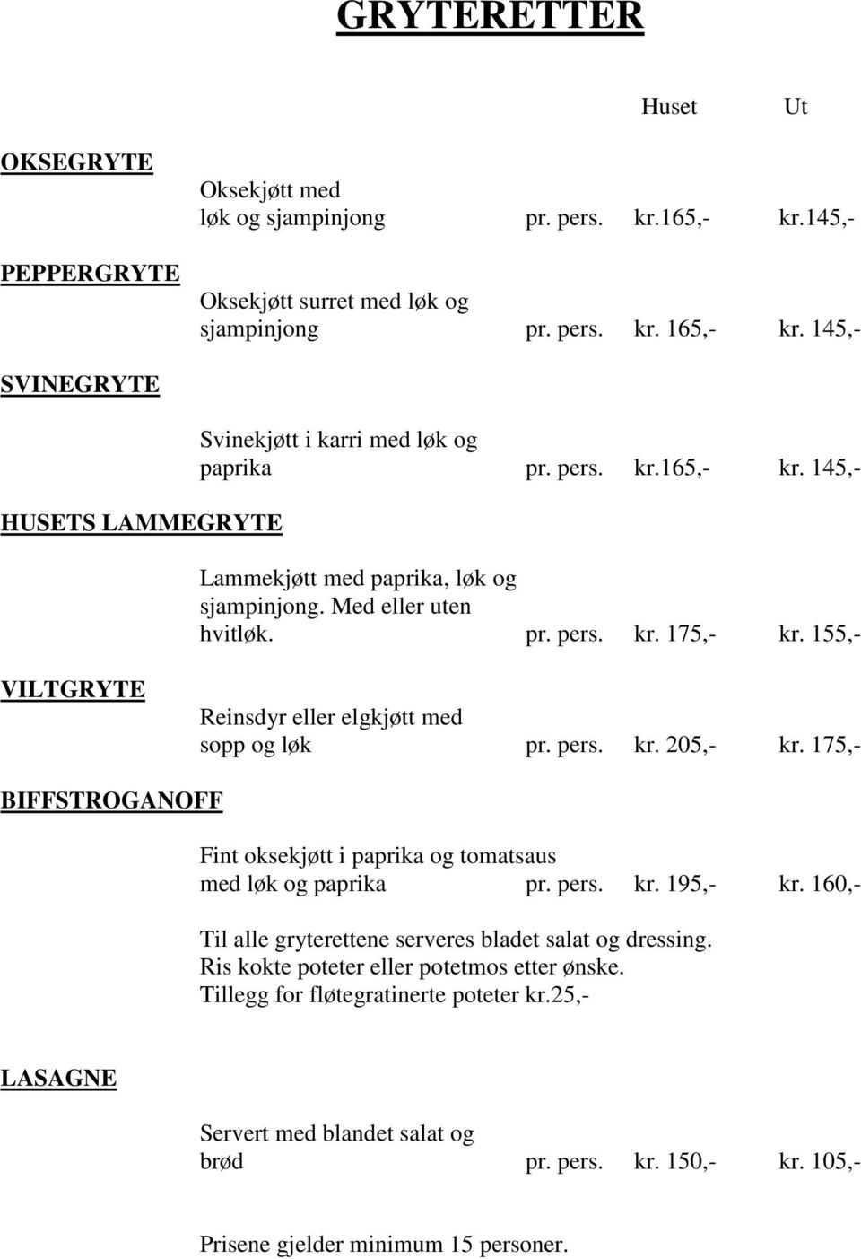 155,- VILTGRYTE Reinsdyr eller elgkjøtt med sopp og løk pr. pers. kr. 205,- kr. 175,- BIFFSTROGANOFF Fint oksekjøtt i paprika og tomatsaus med løk og paprika pr. pers. kr. 195,- kr.