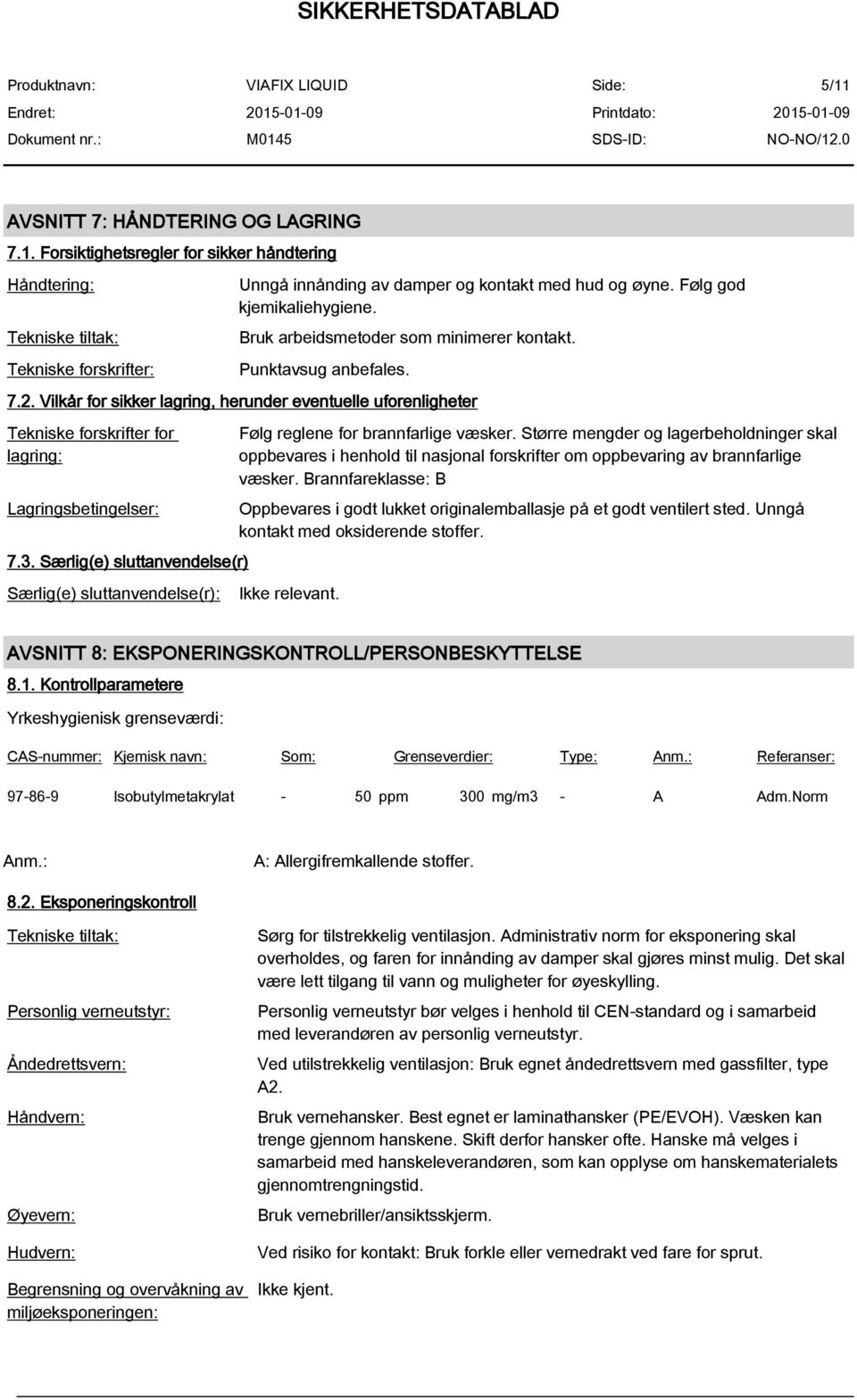 Vilkår for sikker lagring, herunder eventuelle uforenligheter Tekniske forskrifter for lagring: Lagringsbetingelser: 7.3.