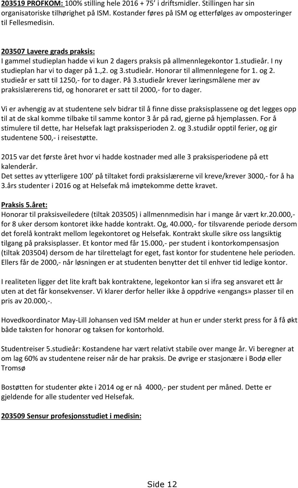 og 2. studieår er satt til 1250,- for to dager. På 3.studieår krever læringsmålene mer av praksislærerens tid, og honoraret er satt til 2000,- for to dager.