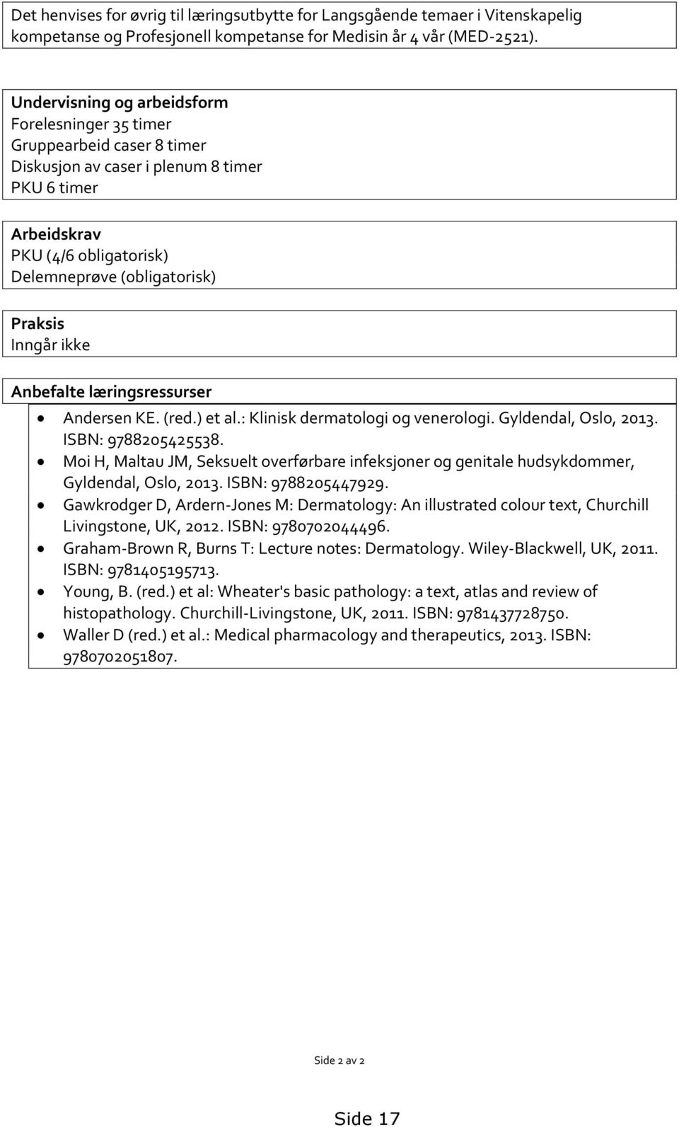 Inngår ikke Anbefalte læringsressurser Andersen KE. (red.) et al.: Klinisk dermatologi og venerologi. Gyldendal, Oslo, 2013. ISBN: 9788205425538.