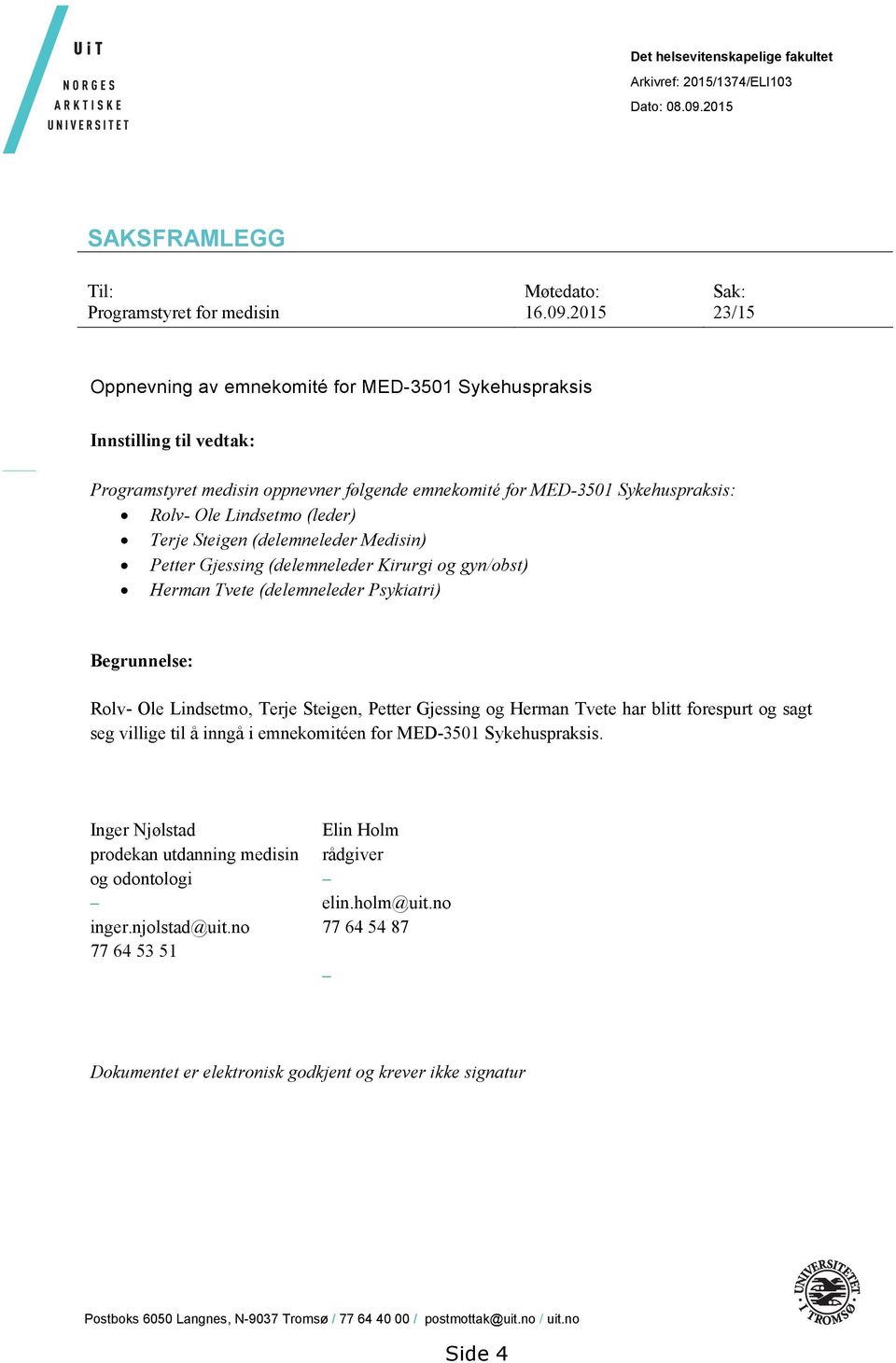 2015 23/15 Oppnevning av emnekomité for MED-3501 Sykehuspraksis Innstilling til vedtak: Programstyret medisin oppnevner følgende emnekomité for MED-3501 Sykehuspraksis: Rolv- Ole Lindsetmo (leder)