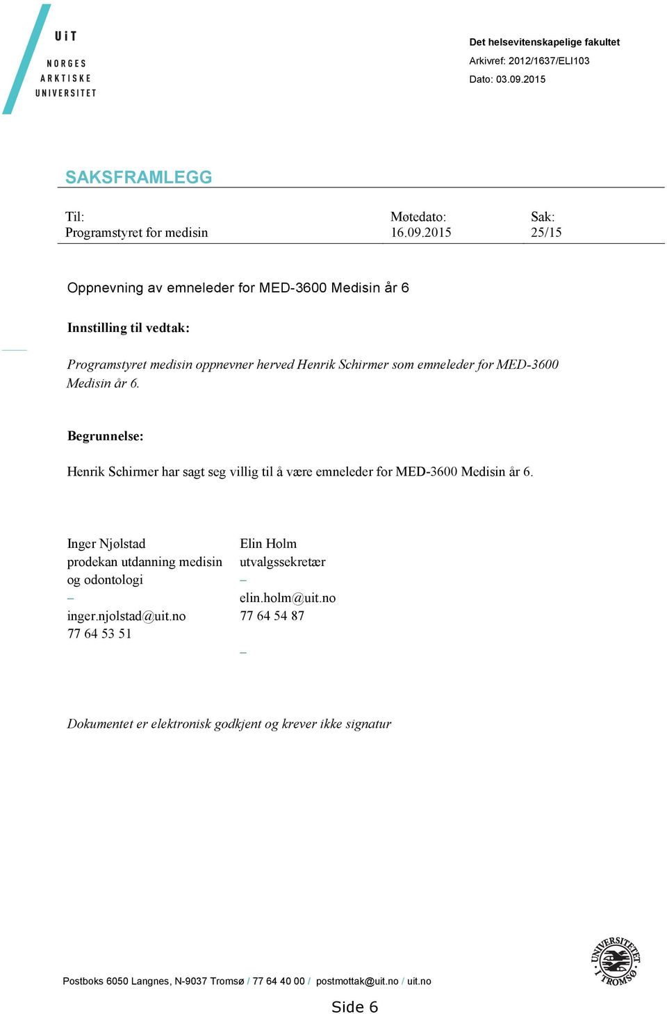 2015 25/15 Oppnevning av emneleder for MED-3600 Medisin år 6 Innstilling til vedtak: Programstyret medisin oppnevner herved Henrik Schirmer som emneleder for MED-3600 Medisin år