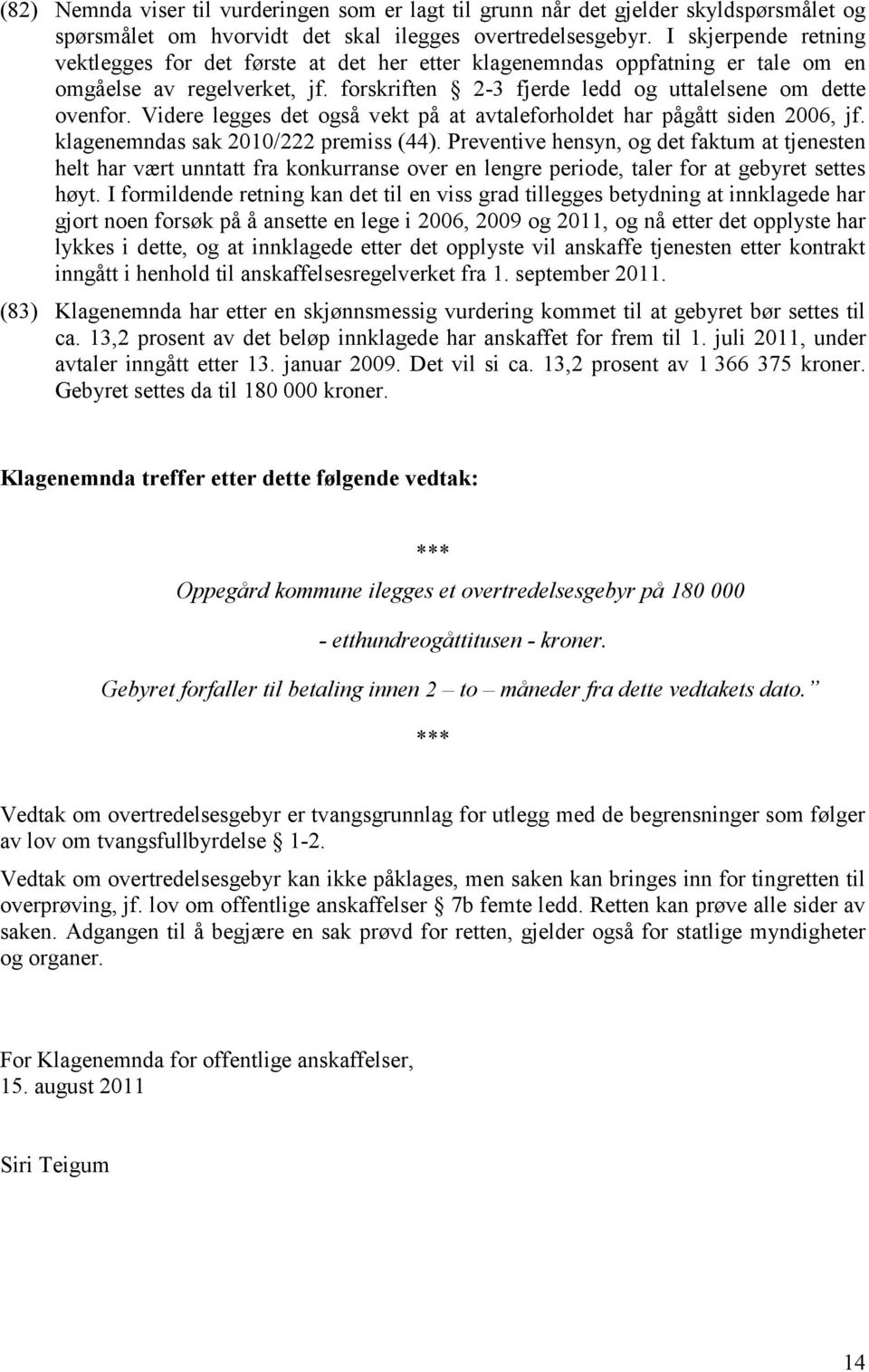 Videre legges det også vekt på at avtaleforholdet har pågått siden 2006, jf. klagenemndas sak 2010/222 premiss (44).