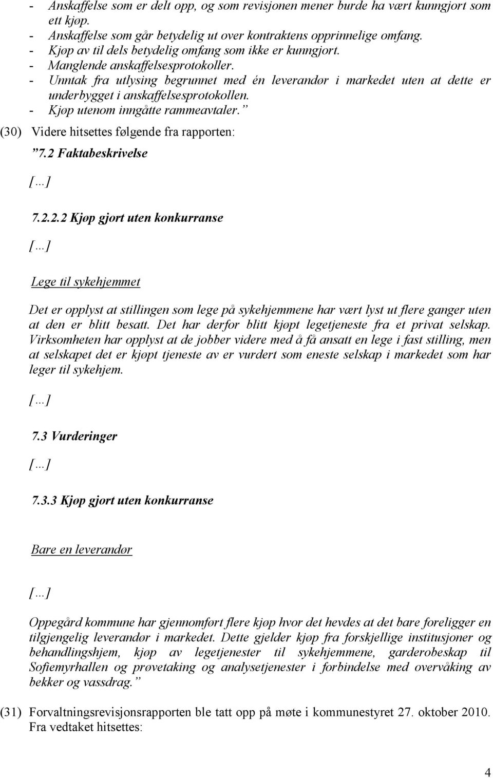 - Unntak fra utlysing begrunnet med én leverandør i markedet uten at dette er underbygget i anskaffelsesprotokollen. - Kjøp utenom inngåtte rammeavtaler.