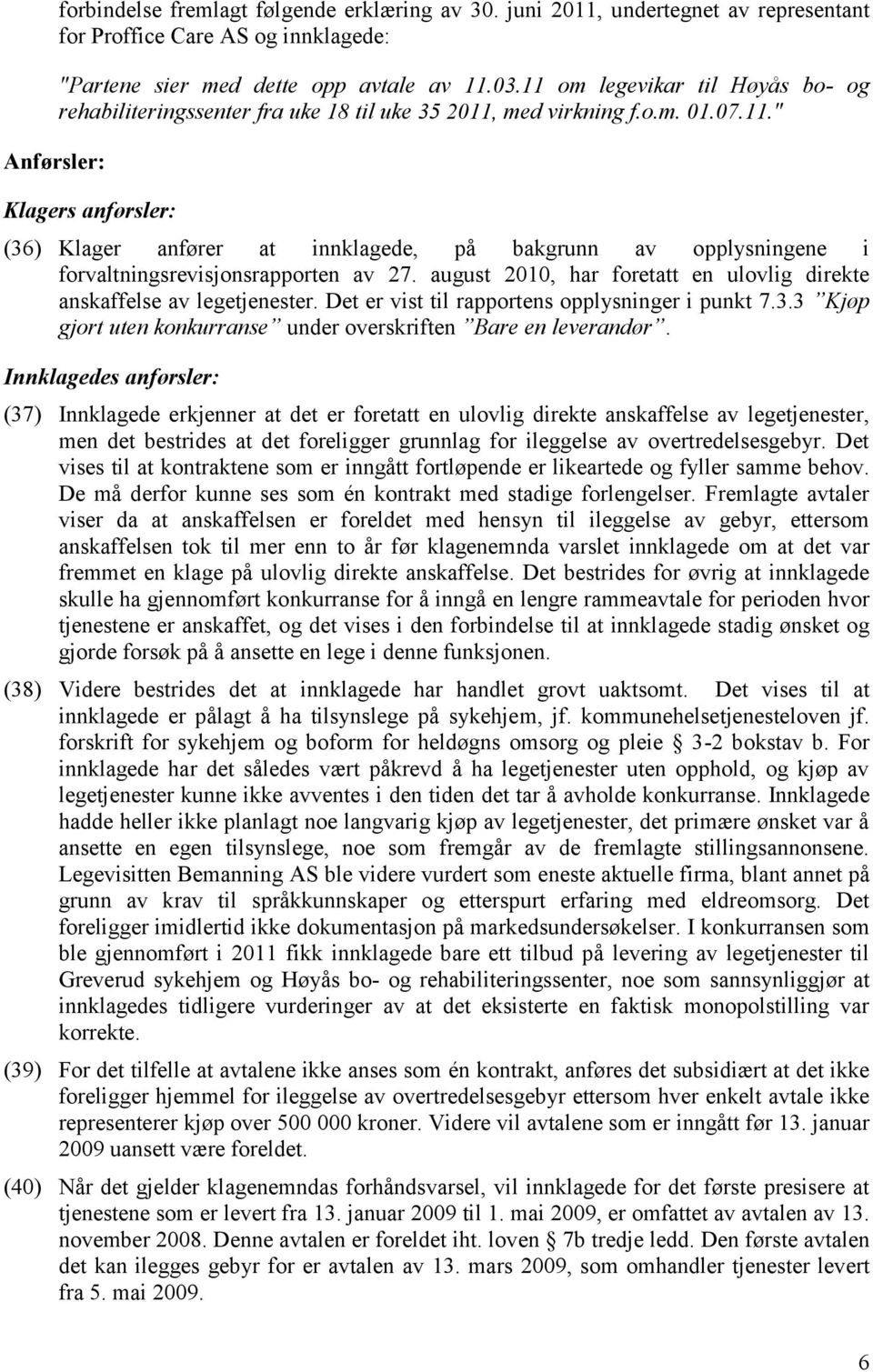 august 2010, har foretatt en ulovlig direkte anskaffelse av legetjenester. Det er vist til rapportens opplysninger i punkt 7.3.3 Kjøp gjort uten konkurranse under overskriften Bare en leverandør.