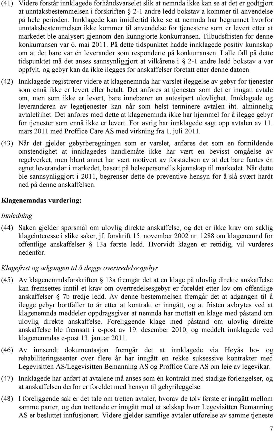 konkurransen. Tilbudsfristen for denne konkurransen var 6. mai 2011. På dette tidspunktet hadde innklagede positiv kunnskap om at det bare var én leverandør som responderte på konkurransen.