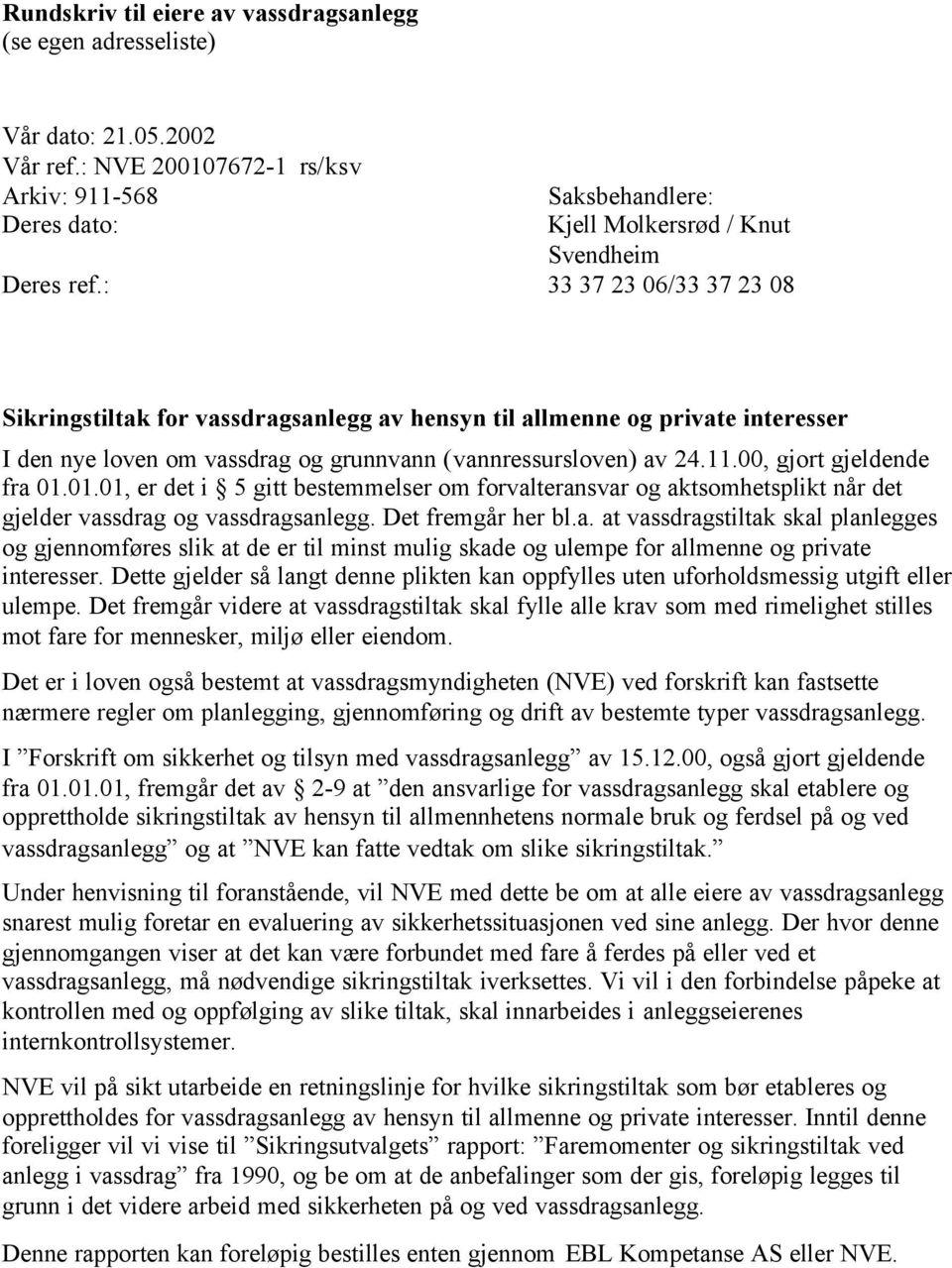 : 33 37 23 06/33 37 23 08 Sikringstiltak for vassdragsanlegg av hensyn til allmenne og private interesser I den nye loven om vassdrag og grunnvann (vannressursloven) av 24.11.