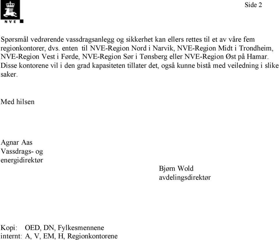 NVE-Region Øst på Hamar. Disse kontorene vil i den grad kapasiteten tillater det, også kunne bistå med veiledning i slike saker.