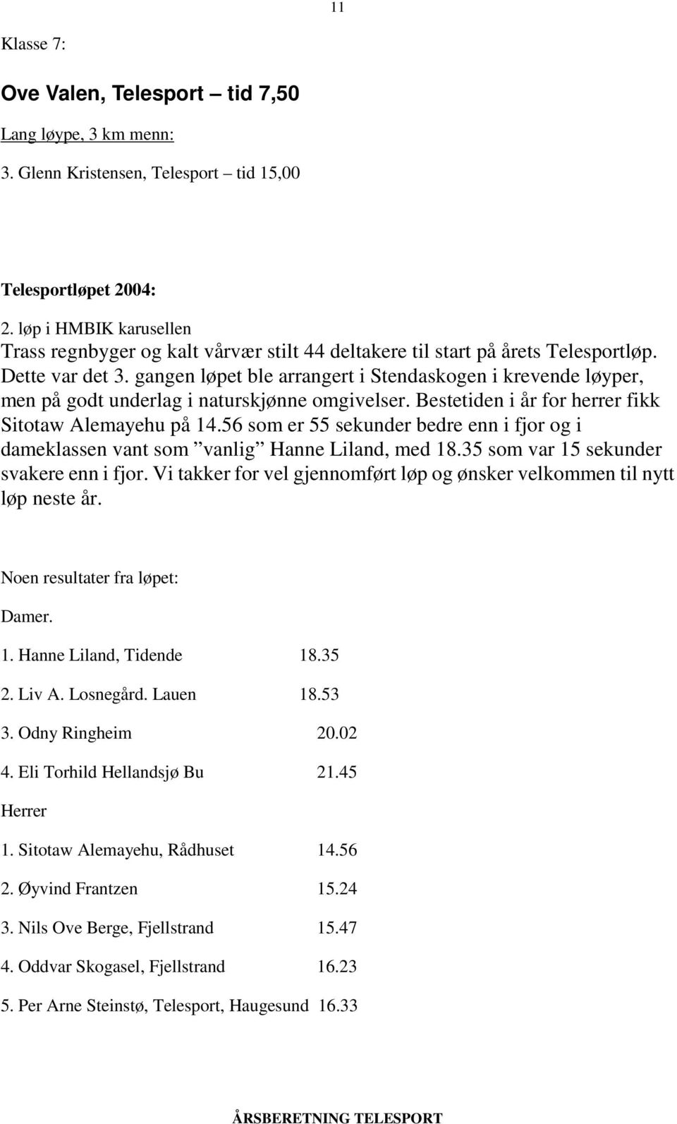 gangen løpet ble arrangert i Stendaskogen i krevende løyper, men på godt underlag i naturskjønne omgivelser. Bestetiden i år for herrer fikk Sitotaw Alemayehu på 14.