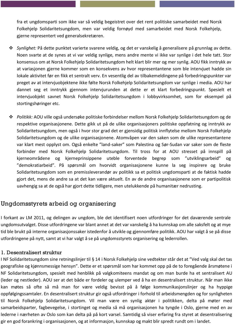 Noen svarte at de synes at vi var veldig synlige, mens andre mente vi ikke var synlige i det hele tatt. Stor konsensus om at Norsk Folkehjelp Solidaritetsungdom helt klart blir mer og mer synlig.