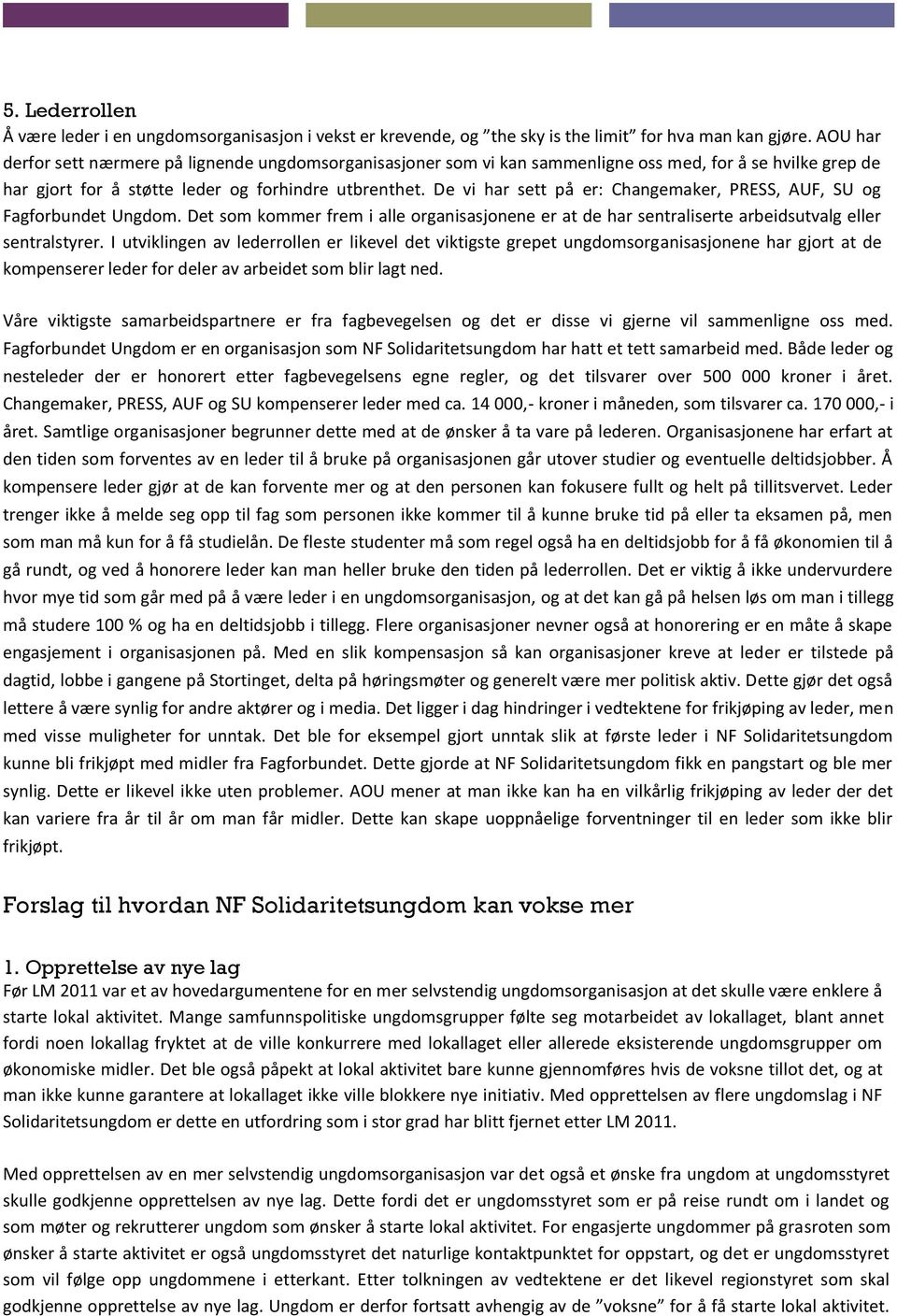 De vi har sett på er: Changemaker, PRESS, AUF, SU og Fagforbundet Ungdom. Det som kommer frem i alle organisasjonene er at de har sentraliserte arbeidsutvalg eller sentralstyrer.