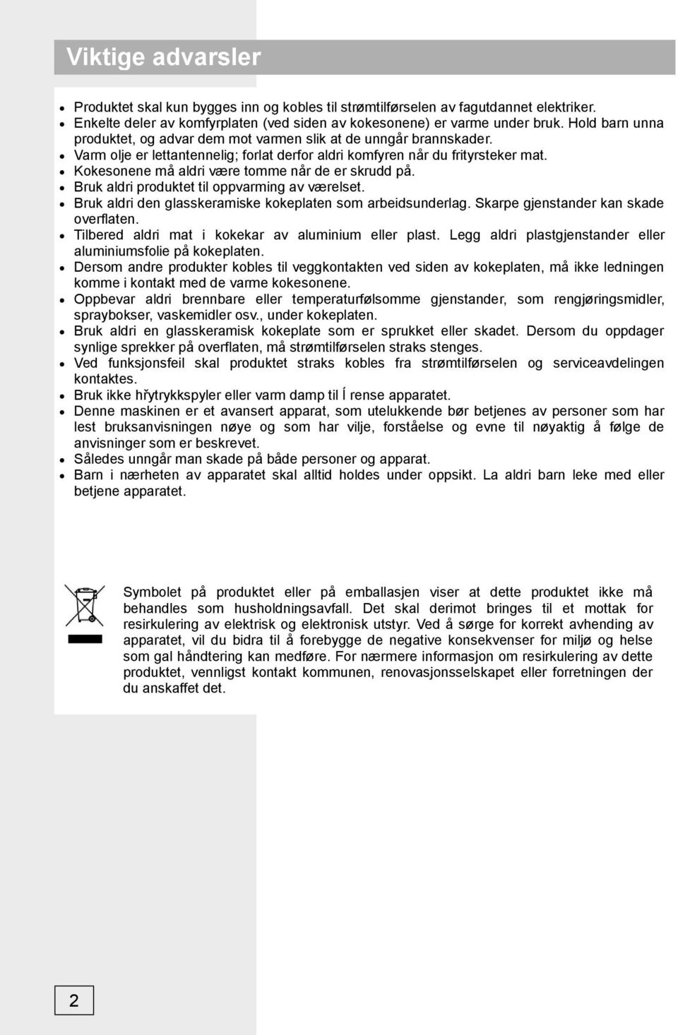 Kokesonene må aldri være tomme når de er skrudd på. Bruk aldri produktet til oppvarming av værelset. Bruk aldri den glasskeramiske kokeplaten som arbeidsunderlag.