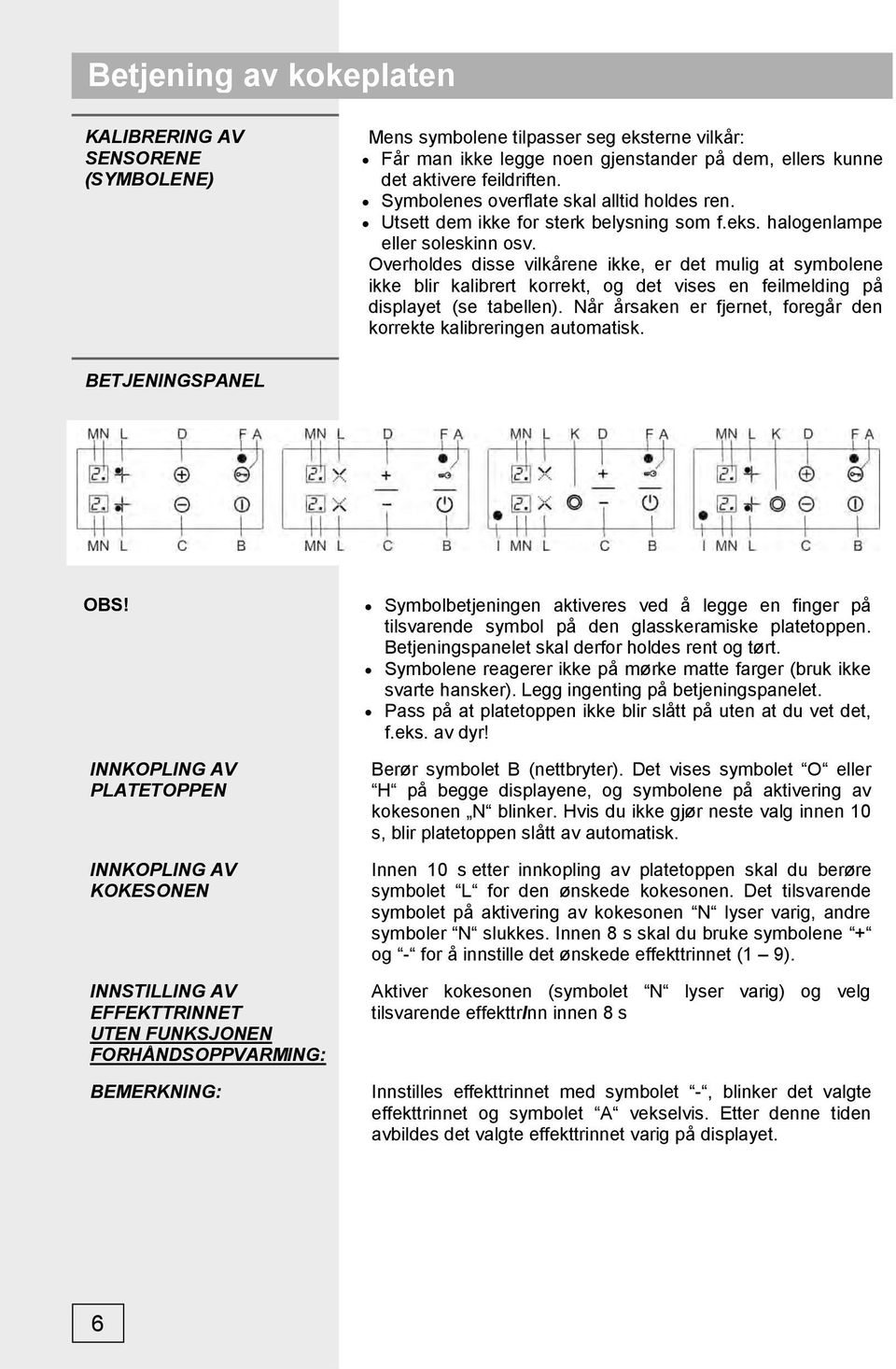 Overholdes disse vilkårene ikke, er det mulig at symbolene ikke blir kalibrert korrekt, og det vises en feilmelding på displayet (se tabellen).