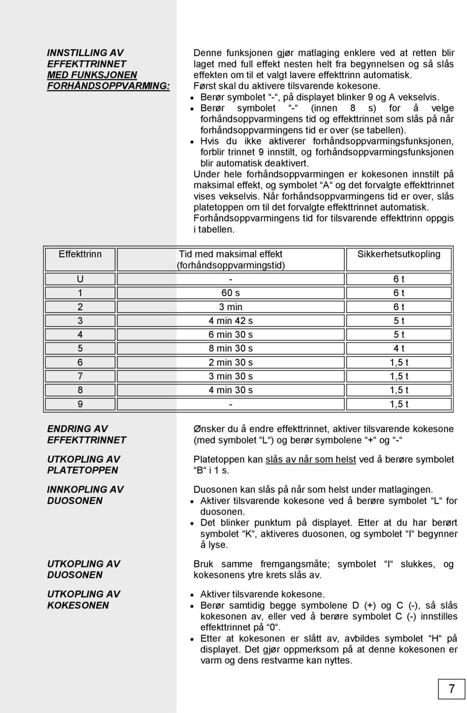 Berør symbolet - (innen 8 s) for å velge forhåndsoppvarmingens tid og effekttrinnet som slås på når forhåndsoppvarmingens tid er over (se tabellen).