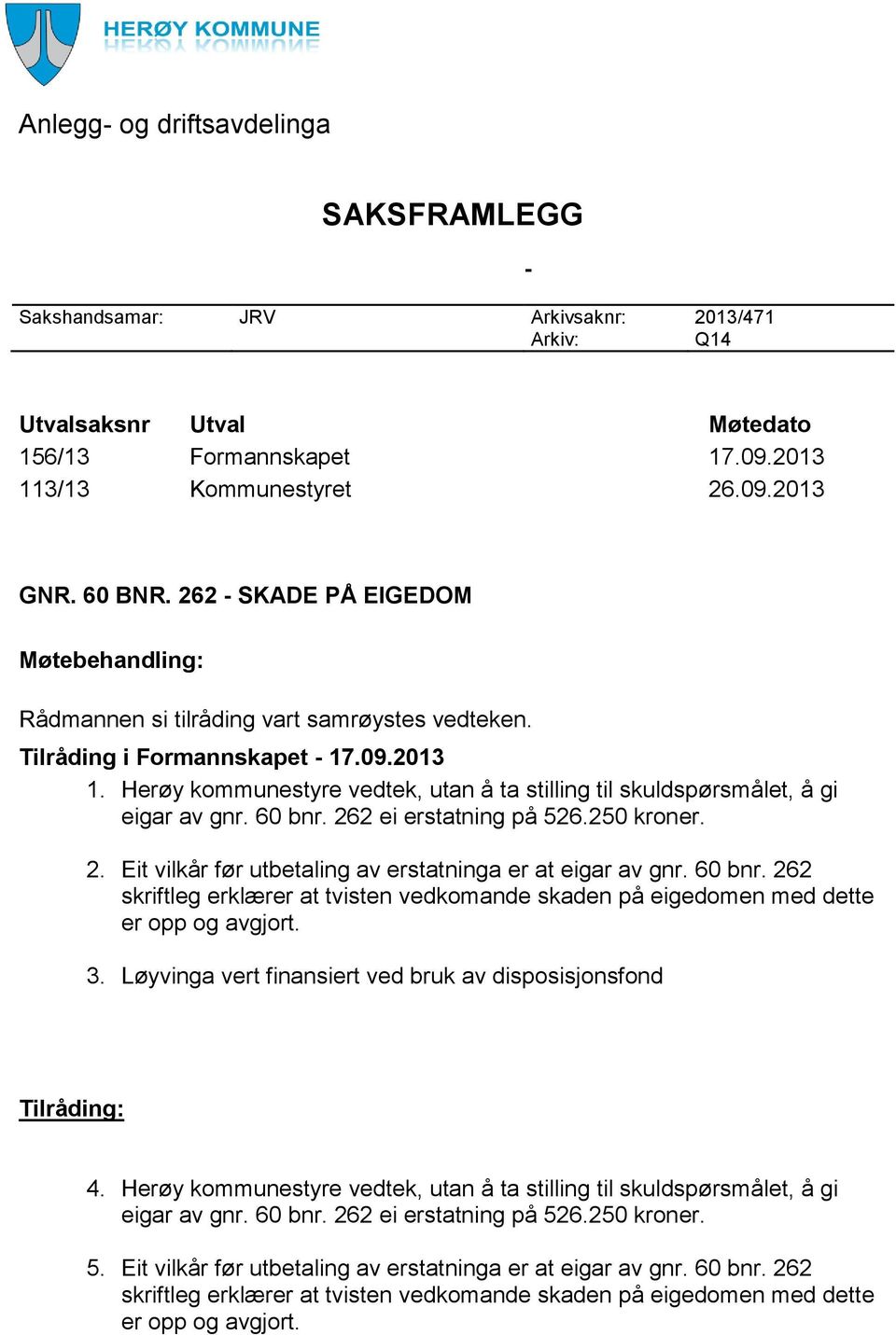 Herøy kommunestyre vedtek, utan å ta stilling til skuldspørsmålet, å gi eigar av gnr. 60 bnr. 262 ei erstatning på 526.250 kroner. 2. Eit vilkår før utbetaling av erstatninga er at eigar av gnr.