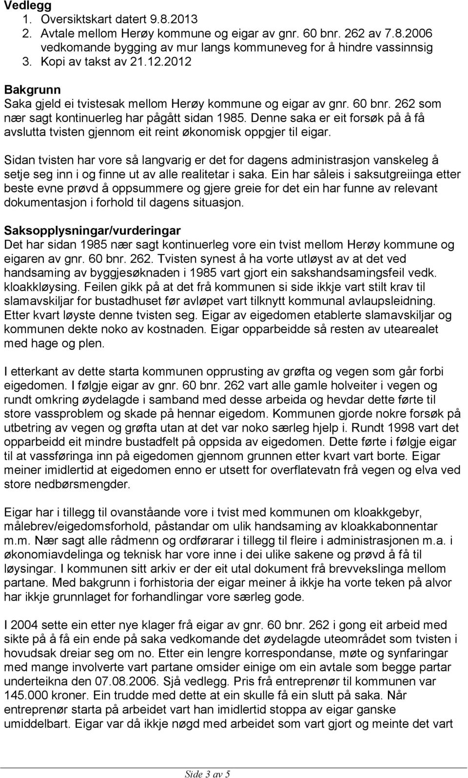 Denne saka er eit forsøk på å få avslutta tvisten gjennom eit reint økonomisk oppgjer til eigar.