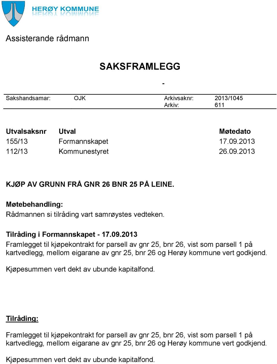 2013 KJØP AV GRUNN FRÅ GNR 26 BNR 25 PÅ LEINE. Møtebehandling: Rådmannen si tilråding vart samrøystes vedteken. Tilråding i Formannskapet - 17.09.