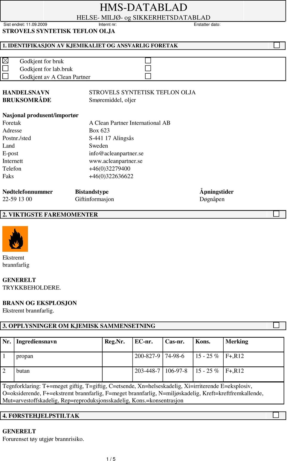 /sted S-441 17 Alingsås Land Sweden E-post info@acleanpartner.se Internett www.acleanpartner.se Telefon +46(0)32279400 Faks +46(0)322636622 Nødtelefonnummer Bistandstype Åpningstider 22-59 13 00 Giftinformasjon Døgnåpen 2.